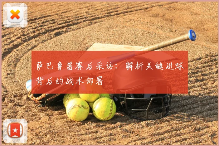 萨巴鲁酱赛后采访：解析关键进球背后的战术部署