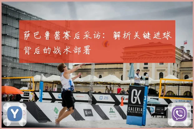 萨巴鲁酱赛后采访：解析关键进球背后的战术部署